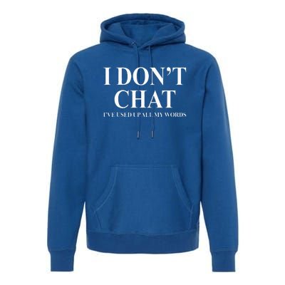 I Don't Chat I've Used Up All My Words Premium Hoodie