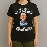 I DonT Call It Getting Old I Call It Outliving The Warranty T-Shirt