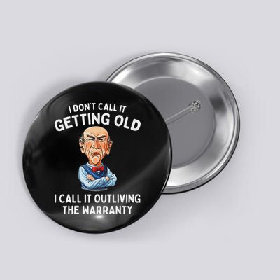 I DonT Call It Getting Old I Call It Outliving The Warranty Button