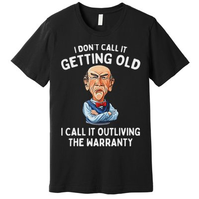 I DonT Call It Getting Old I Call It Outliving The Warranty Premium T-Shirt