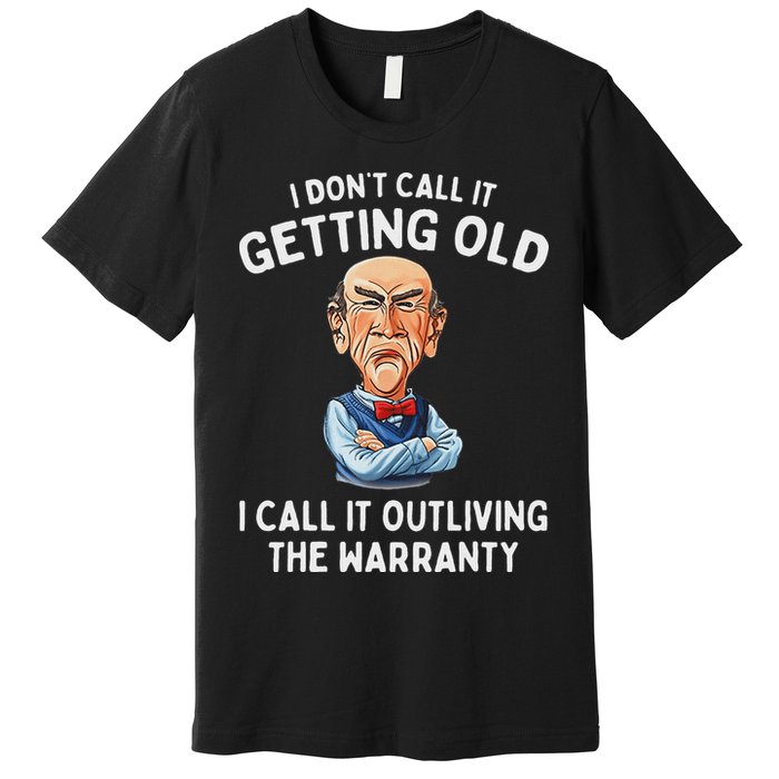 I DonT Call It Getting Old I Call It Outliving The Warranty Premium T-Shirt