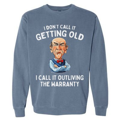 I DonT Call It Getting Old I Call It Outliving The Warranty Garment-Dyed Sweatshirt