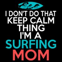 I Dont Do That Calm Thing Im A Surfing Mom Surfer Mother Gift Flexfit Unipanel Trucker Cap