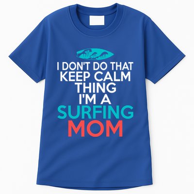 I Dont Do That Calm Thing Im A Surfing Mom Surfer Mother Gift Tall T-Shirt