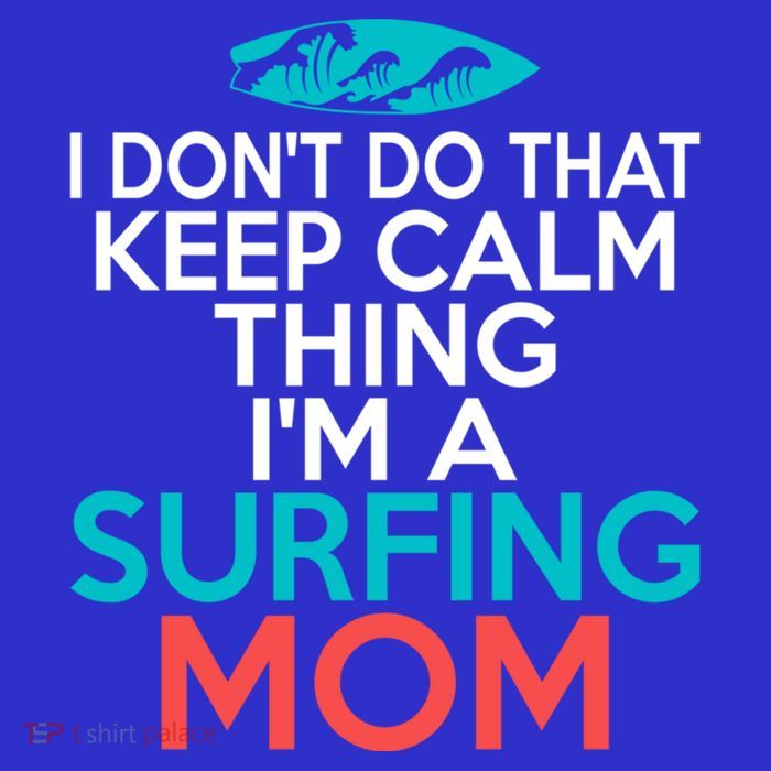I Dont Do That Calm Thing Im A Surfing Mom Surfer Mother Gift Tall T-Shirt