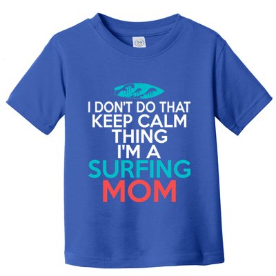 I Dont Do That Calm Thing Im A Surfing Mom Surfer Mother Gift Toddler T-Shirt