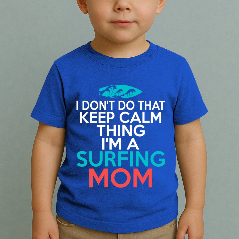 I Dont Do That Calm Thing Im A Surfing Mom Surfer Mother Gift Toddler T-Shirt