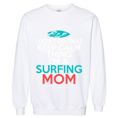 I Dont Do That Calm Thing Im A Surfing Mom Surfer Mother Gift Garment-Dyed Sweatshirt
