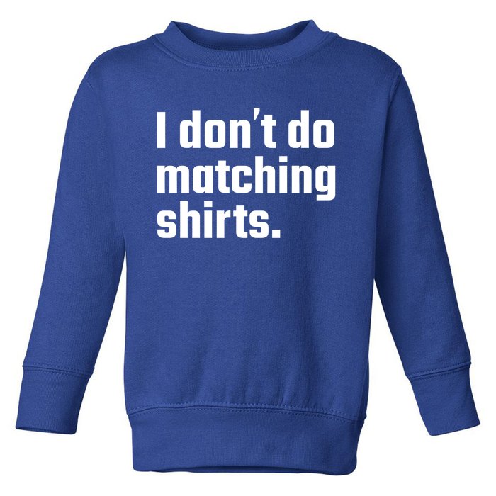 I Don't Do Matching Cool Gift But I Do Wedding Married Couple Gift Toddler Sweatshirt