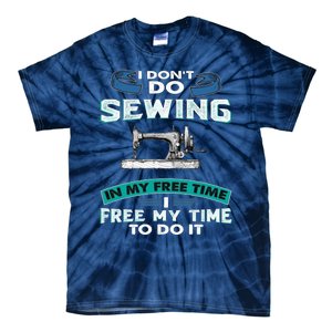 I Dont Do Sewing In My Free Time To Do It Tie-Dye T-Shirt