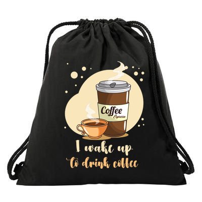I DonT Drink Coffee To Wake Up I Wake Up To Drink Coffee Drawstring Bag
