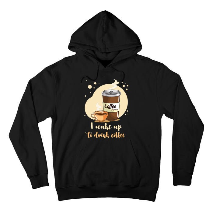 I DonT Drink Coffee To Wake Up I Wake Up To Drink Coffee Tall Hoodie