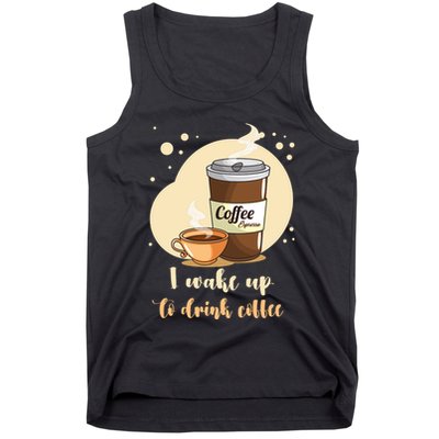 I DonT Drink Coffee To Wake Up I Wake Up To Drink Coffee Tank Top
