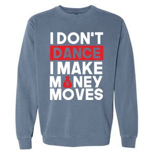 I Don't Dance I Make Money Moves Gift Garment-Dyed Sweatshirt