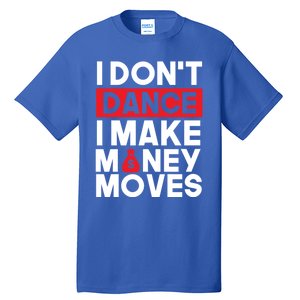 I Don't Dance I Make Money Moves Gift Tall T-Shirt