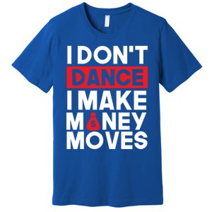 I Don't Dance I Make Money Moves Gift Premium T-Shirt