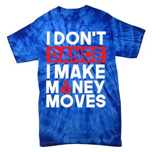 I Don't Dance I Make Money Moves Gift Tie-Dye T-Shirt