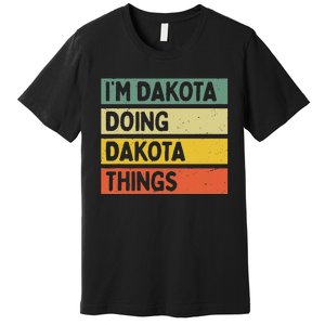 IM Dakota Doing Dakota Things Funny Personalized Quote Premium T-Shirt