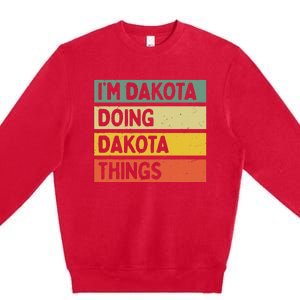 IM Dakota Doing Dakota Things Funny Personalized Quote Premium Crewneck Sweatshirt