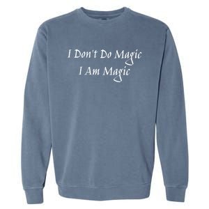 I Dont Do Magic I Am Magic Magician Or Witch Cool Gift Garment-Dyed Sweatshirt