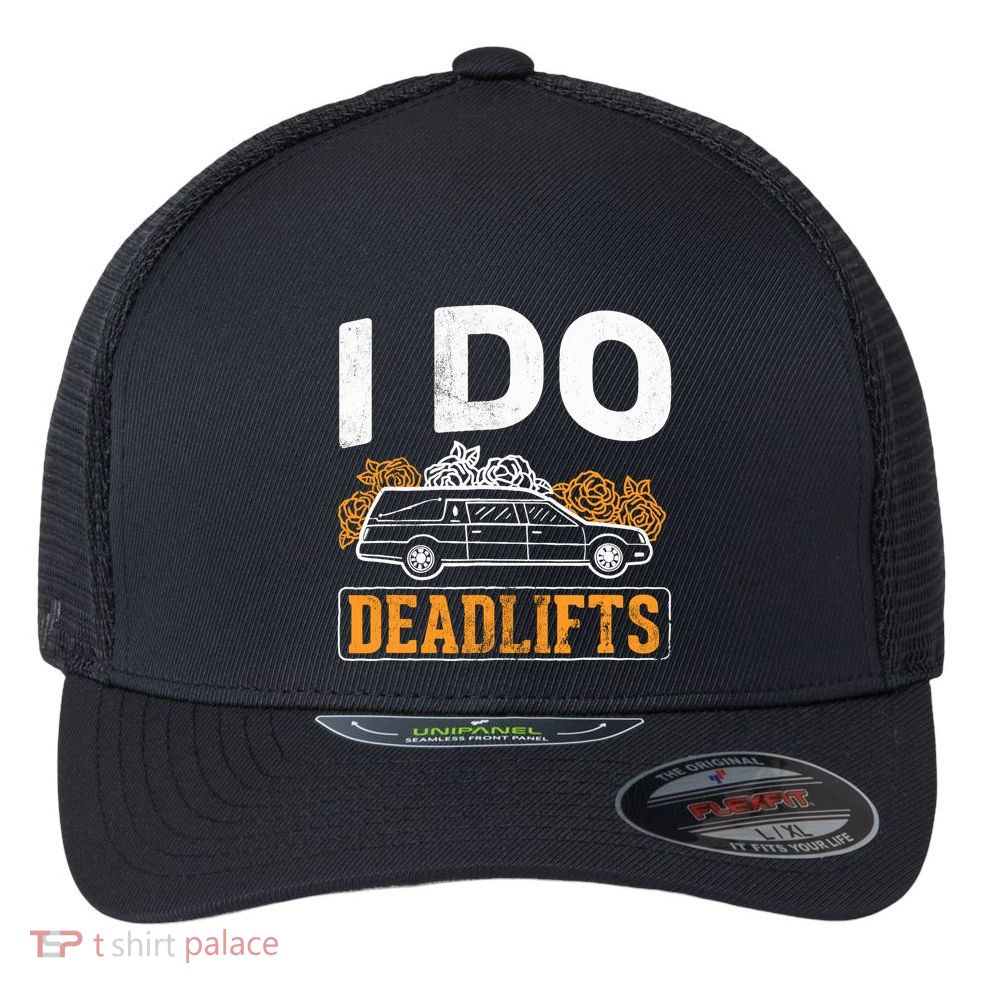 I Do Deadlifts Mortician Mortuary Funeral Director Flexfit Unipanel Trucker Cap