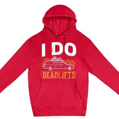 I Do Deadlifts Mortician Mortuary Funeral Director Premium Pullover Hoodie