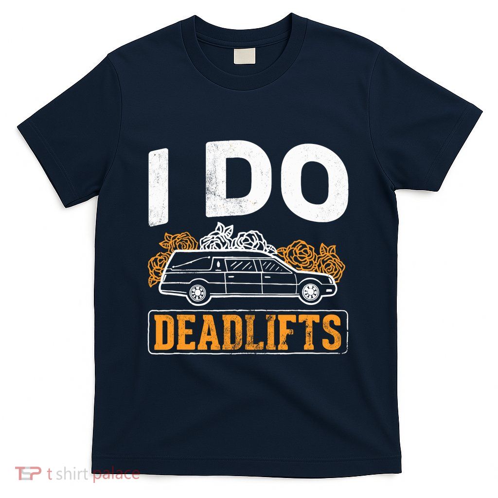 I Do Deadlifts Mortician Mortuary Funeral Director T-Shirt