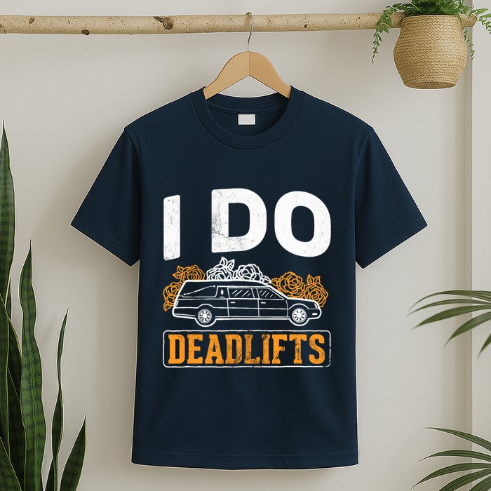 I Do Deadlifts Mortician Mortuary Funeral Director T-Shirt