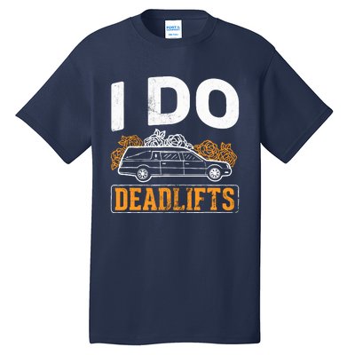 I Do Deadlifts Mortician Mortuary Funeral Director Tall T-Shirt