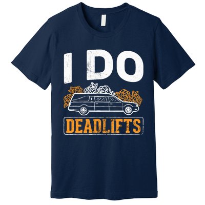 I Do Deadlifts Mortician Mortuary Funeral Director Premium T-Shirt