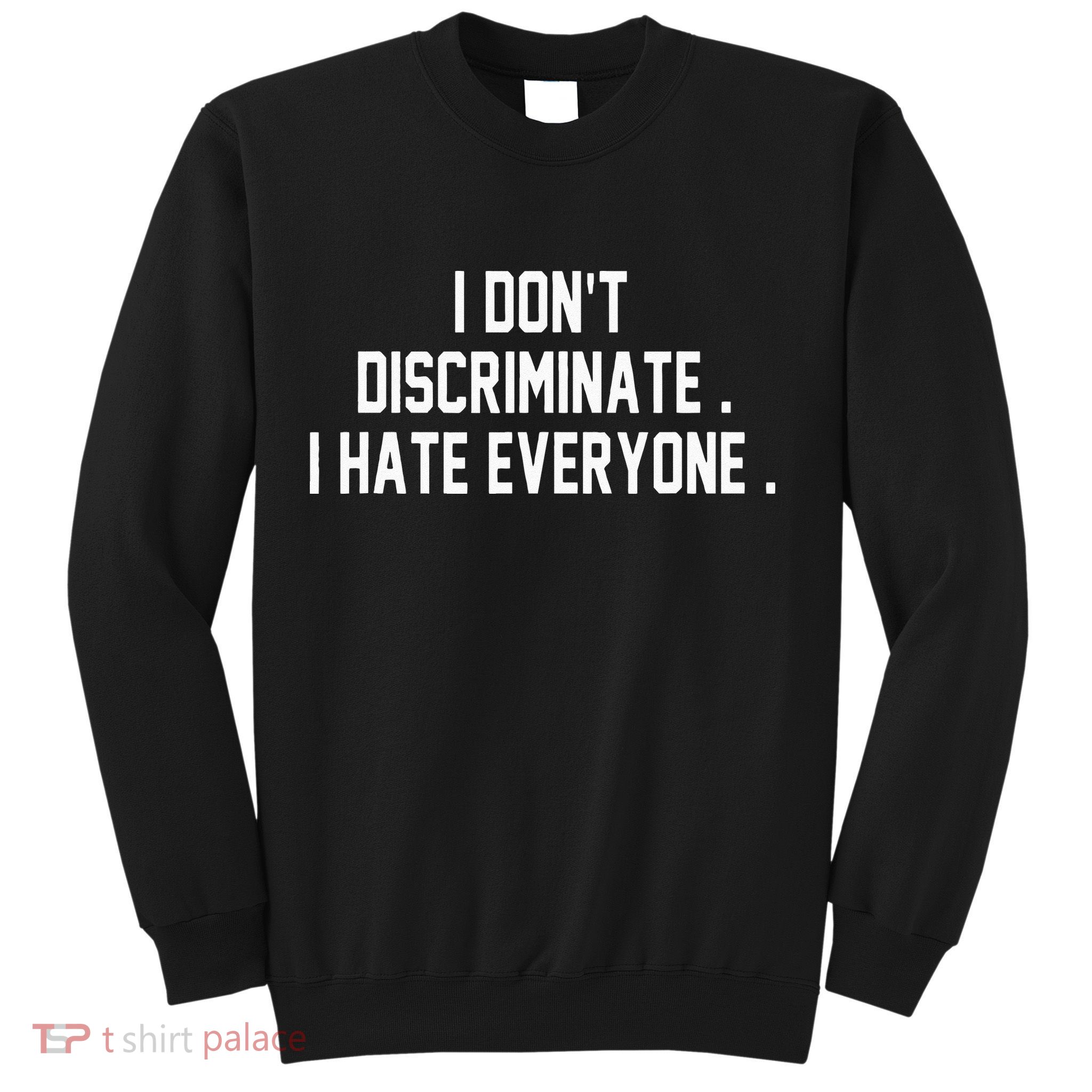 I Dont Discriminate I Hate Everyone Anti Social Gift Sweatshirt