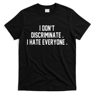 I Dont Discriminate I Hate Everyone Anti Social Gift T-Shirt