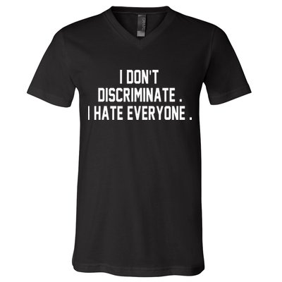 I Dont Discriminate I Hate Everyone Anti Social Gift V-Neck T-Shirt