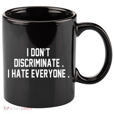 I Dont Discriminate I Hate Everyone Anti Social Gift 11oz C Handle Ceramic Mug