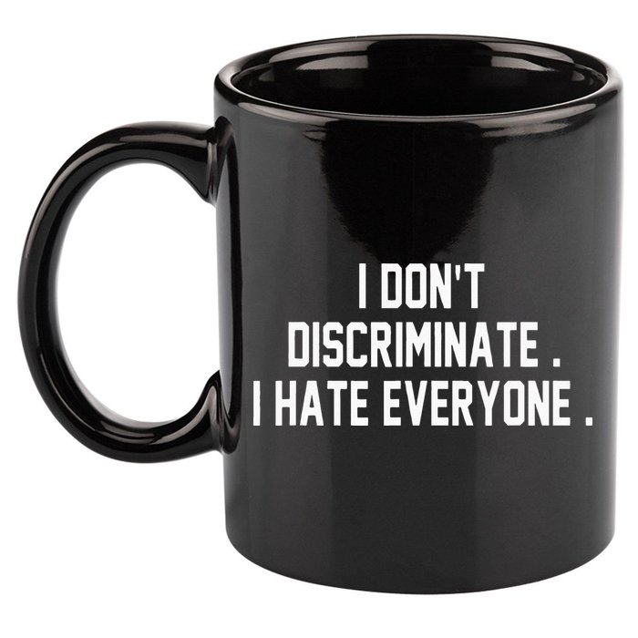 I Dont Discriminate I Hate Everyone Anti Social Gift 11oz C Handle Ceramic Mug