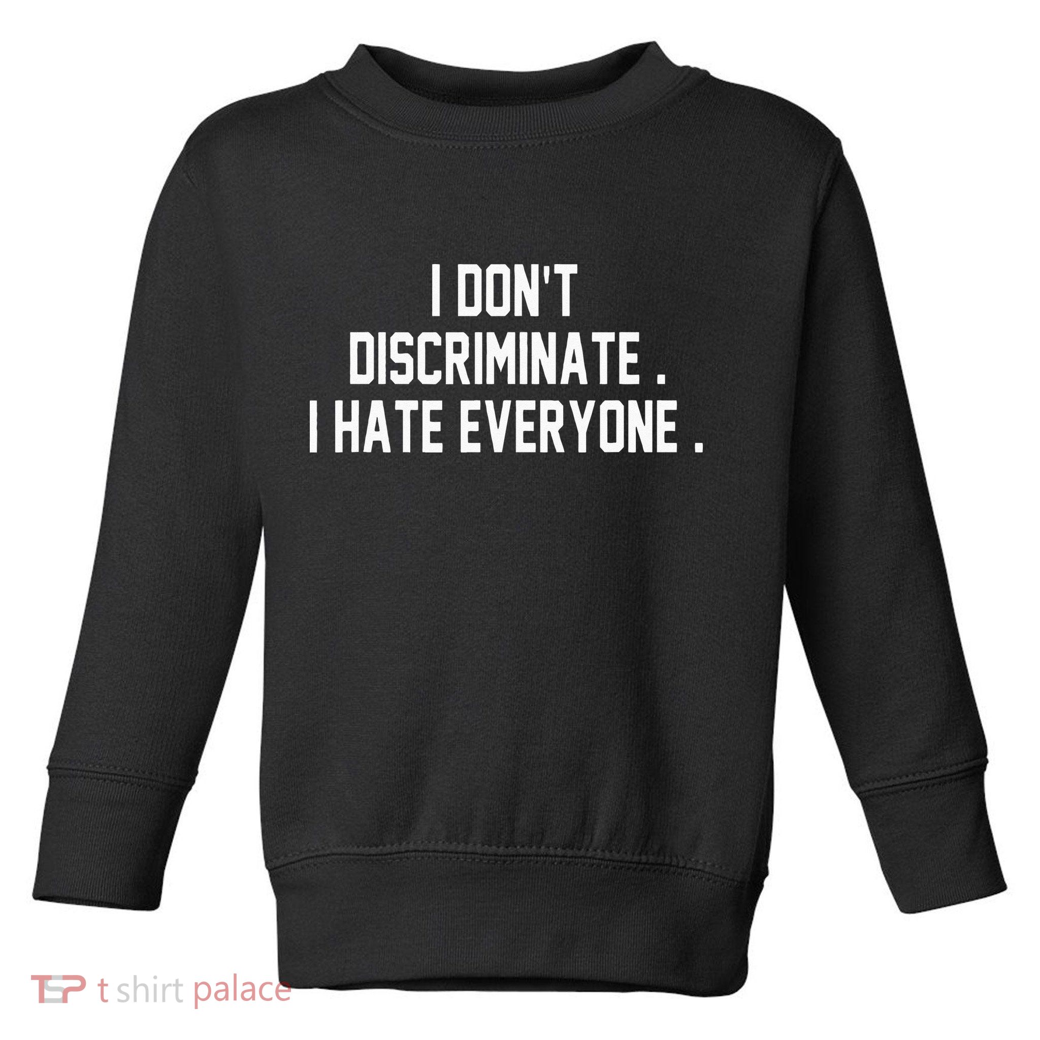 I Dont Discriminate I Hate Everyone Anti Social Gift Toddler Sweatshirt
