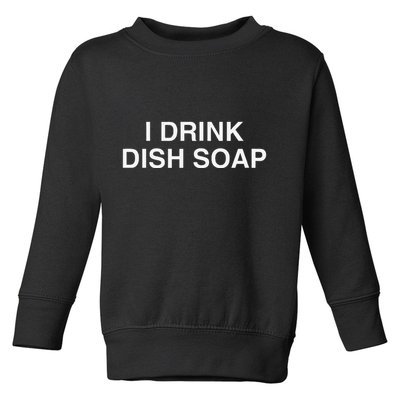 I Drink Dish Soap Funny Gen Z Brainrot Unhinged Novelty Meme Toddler Sweatshirt