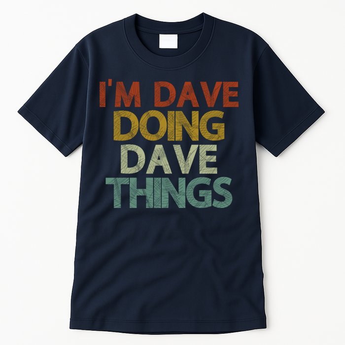I'm Dave Doing Dave Things Funny First Name Dave Gift Idea Tall T-Shirt