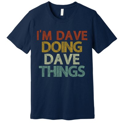 I'm Dave Doing Dave Things Funny First Name Dave Gift Idea Premium T-Shirt