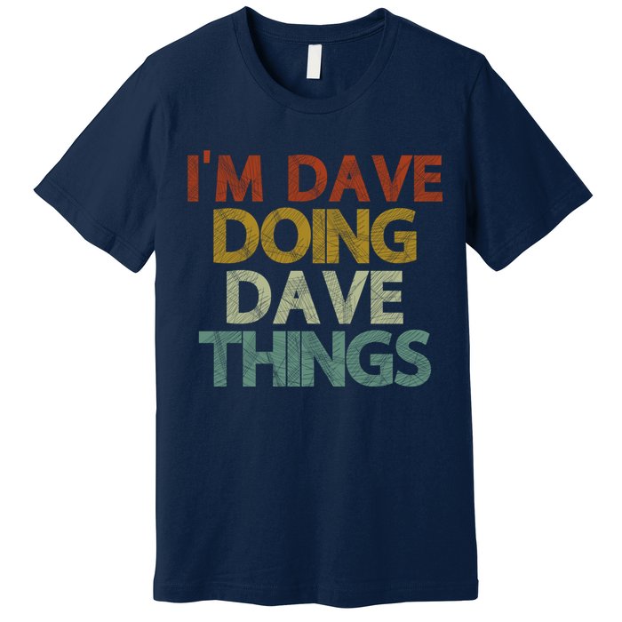 I'm Dave Doing Dave Things Funny First Name Dave Gift Idea Premium T-Shirt