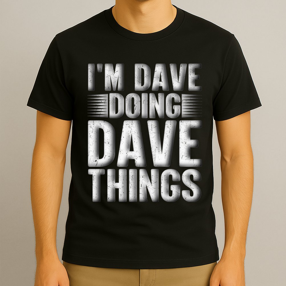 I'm Dave Doing Dave Things Funny First Name Dave Gift Idea T-Shirt