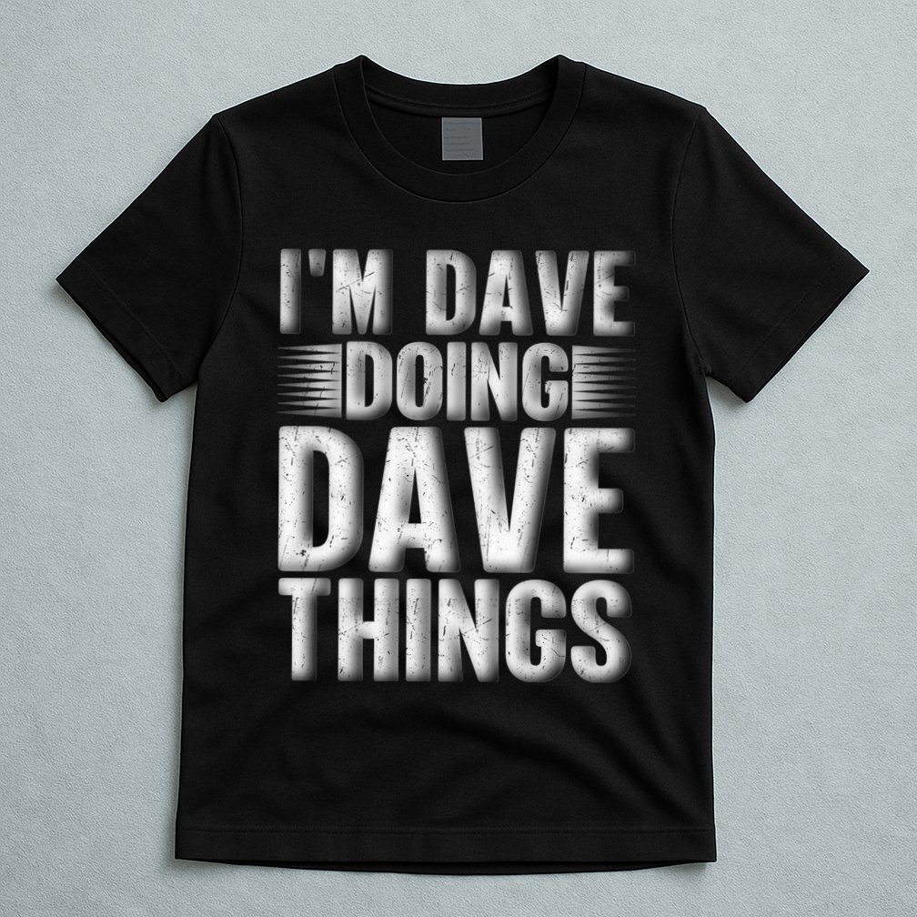 I'm Dave Doing Dave Things Funny First Name Dave Gift Idea T-Shirt