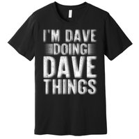 I'm Dave Doing Dave Things Funny First Name Dave Gift Idea Premium T-Shirt