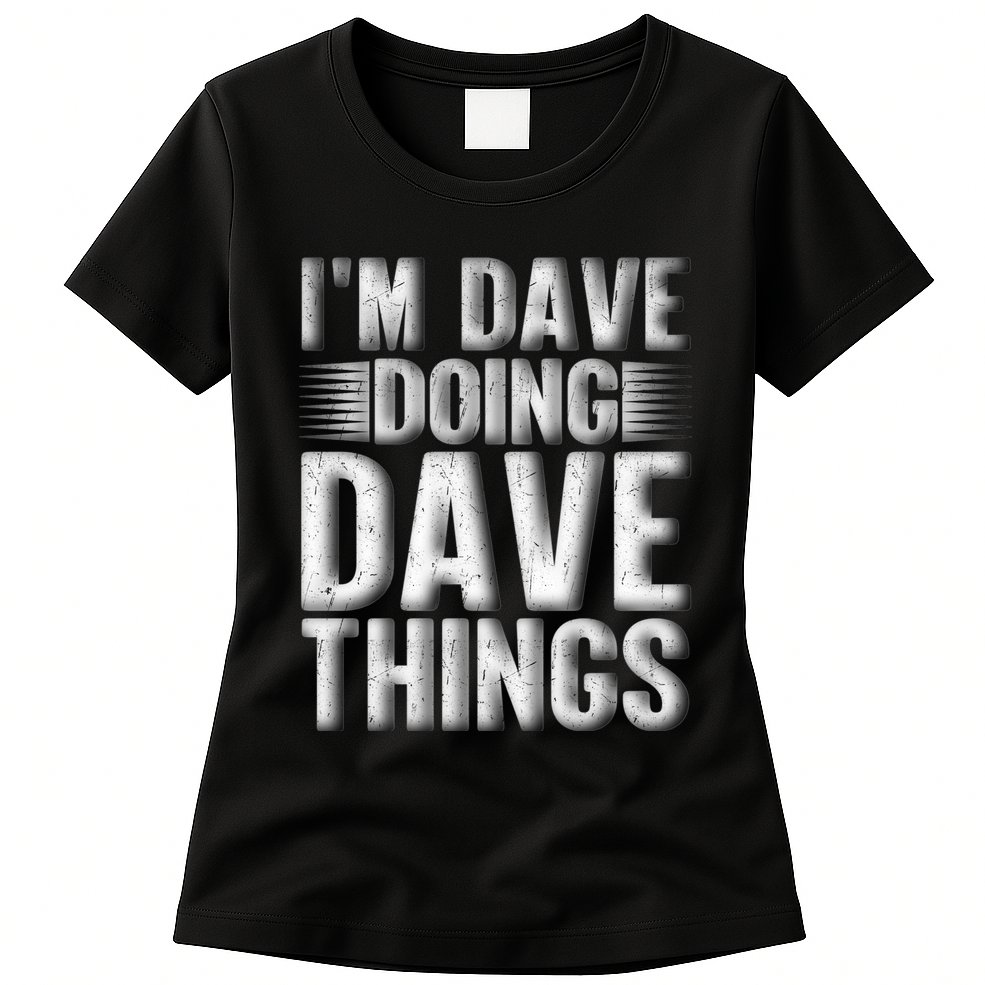 I'm Dave Doing Dave Things Funny First Name Dave Gift Idea Womens T-Shirt