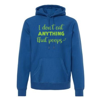 I Dont Eat Anything That Poops Vegan Plant Based Food Meaningful Gift Premium Hoodie