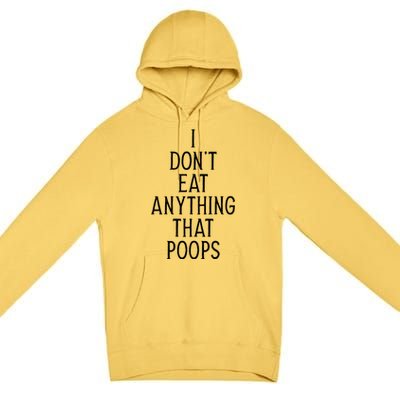 I Dont Eat Anything That Poops Funny Vegan Gift Premium Pullover Hoodie