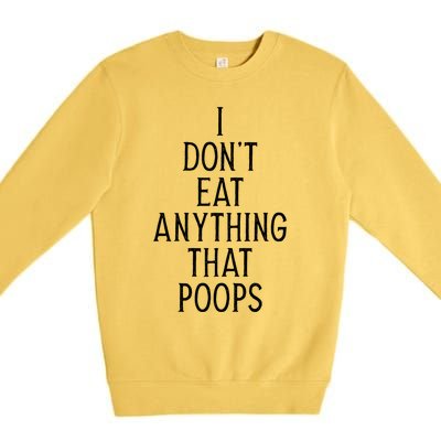 I Dont Eat Anything That Poops Funny Vegan Gift Premium Crewneck Sweatshirt