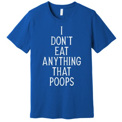 I Dont Eat Anything That Poops Funny Vegan Gift Premium T-Shirt