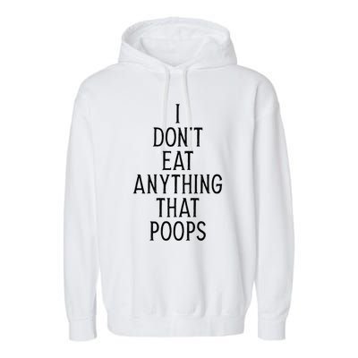 I Dont Eat Anything That Poops Funny Vegan Gift Garment-Dyed Fleece Hoodie