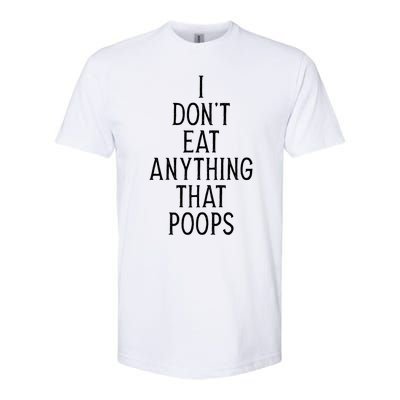 I Dont Eat Anything That Poops Funny Vegan Gift Softstyle CVC T-Shirt